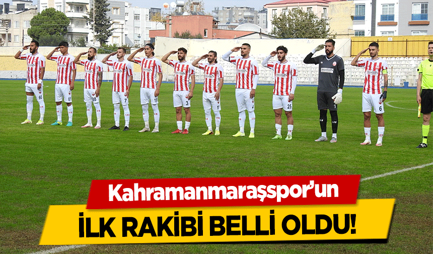 Kahramanmaraşspor’un ilk rakibi belli oldu!