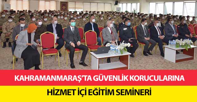 Kahramanmaraş’ta güvenlik korucularına hizmet içi eğitim semineri