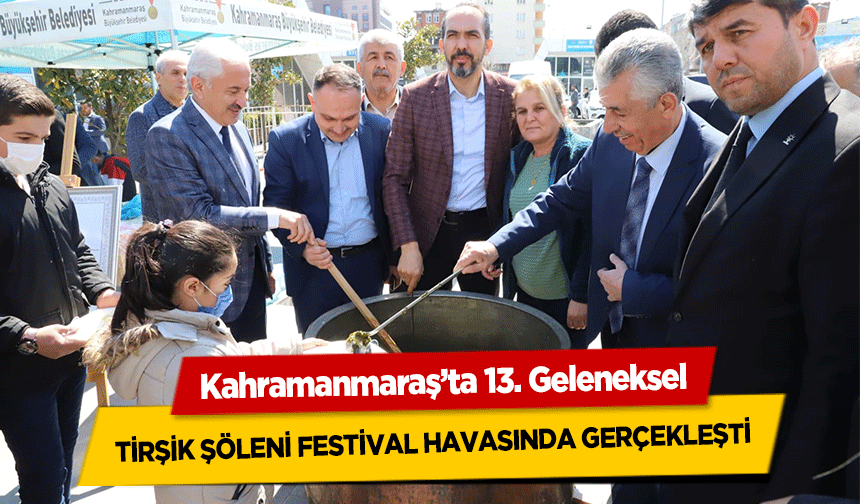Kahramanmaraş’ta 13. Geleneksel tirşik şöleni festival havasında gerçekleşti