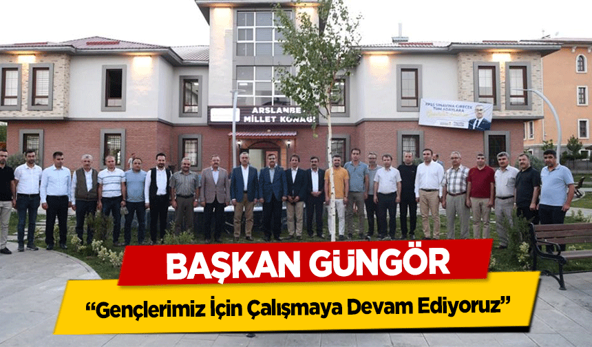 Başkan Güngör, ‘Gençlerimiz İçin Çalışmaya Devam Ediyoruz’