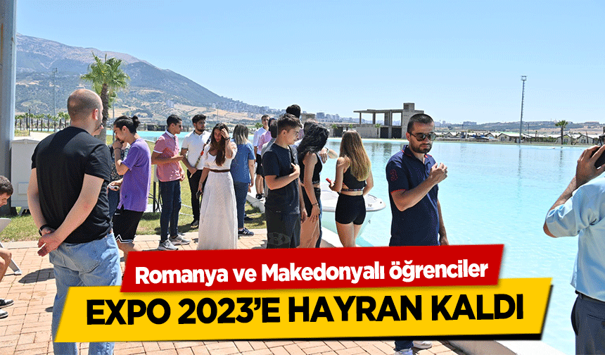 Romanya ve Makedonyalı öğrenciler Expo 2023’e Hayran Kaldı