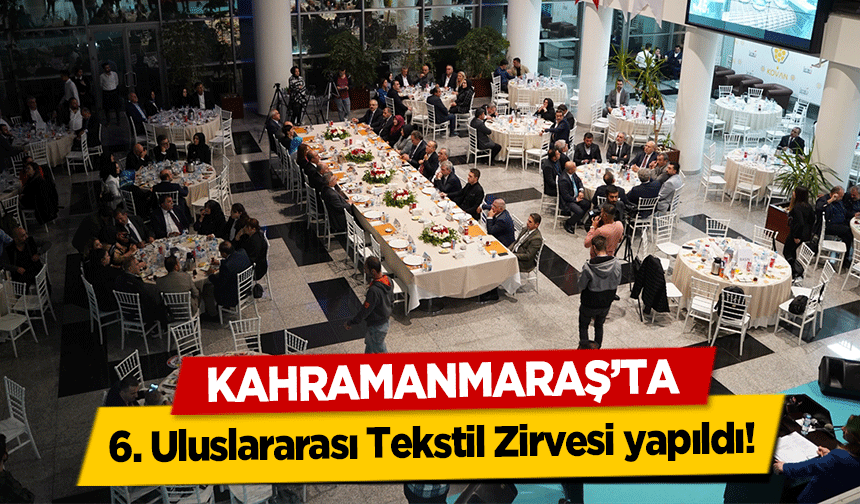 Kahramanmaraş'ta 6. Uluslararası Tekstil Zirvesi yapıldı!