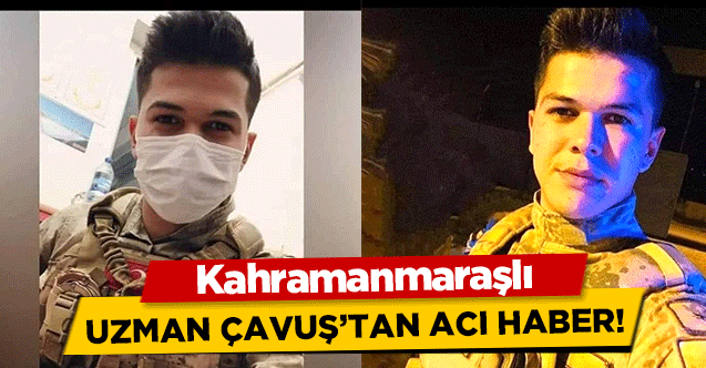 Kahramanmaraşlı uzman çavuş’tan acı haber!