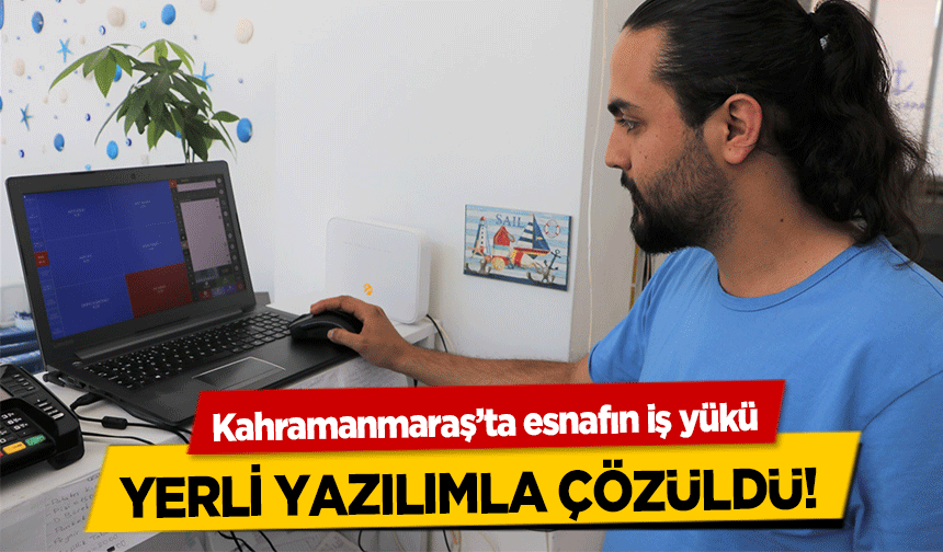 Kahramanmaraş’ta esnafın iş yükü yerli yazılımla çözüldü!