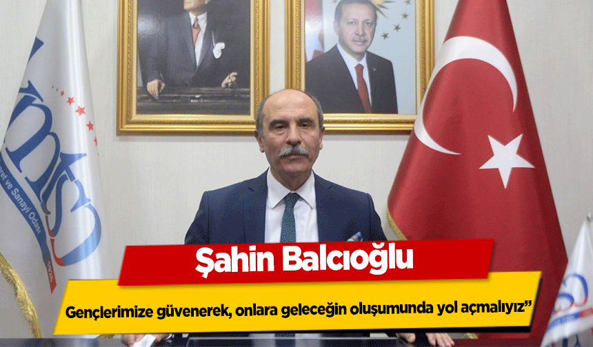 Şahin Balcıoğlu, ‘Gençlerimize güvenerek, onlara geleceğin oluşumunda yol açmalıyız’