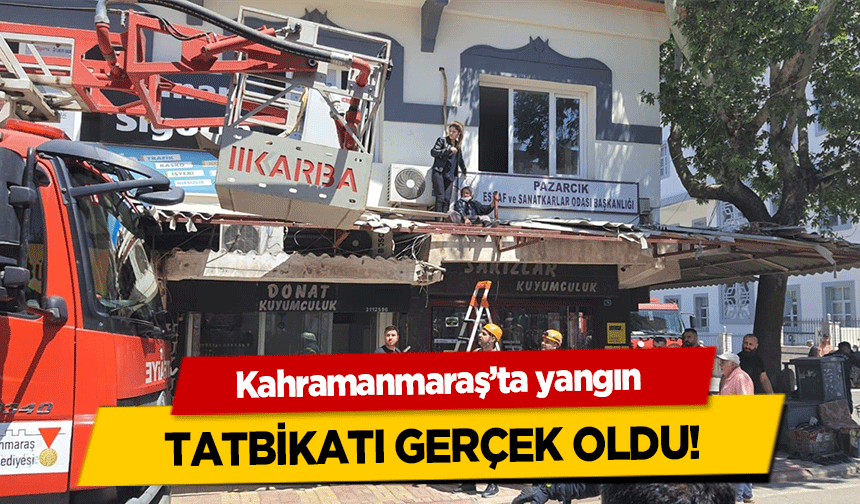 Kahramanmaraş’ta yangın tatbikatı gerçek oldu!