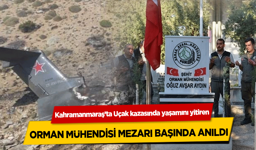 Kahramanmaraş’ta Uçak kazasında yaşamını yitiren orman mühendisi mezarı başında anıldı