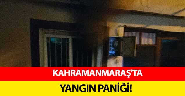 Kahramanmaraş'ta yangın paniği!