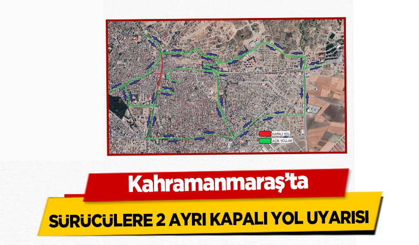 Kahramanmaraş’ta sürücülere 2 ayrı kapalı yol uyarısı