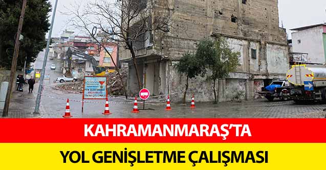 Kahramanmaraş’ta yol genişletme çalışması