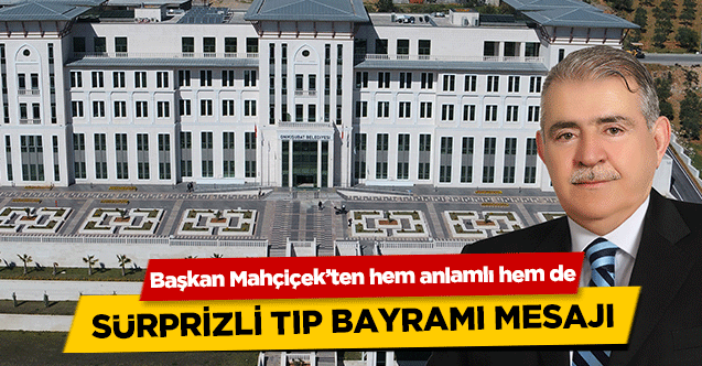 Başkan Mahçiçek’ten hem anlamlı hem de Sürprizli Tıp Bayramı Mesajı