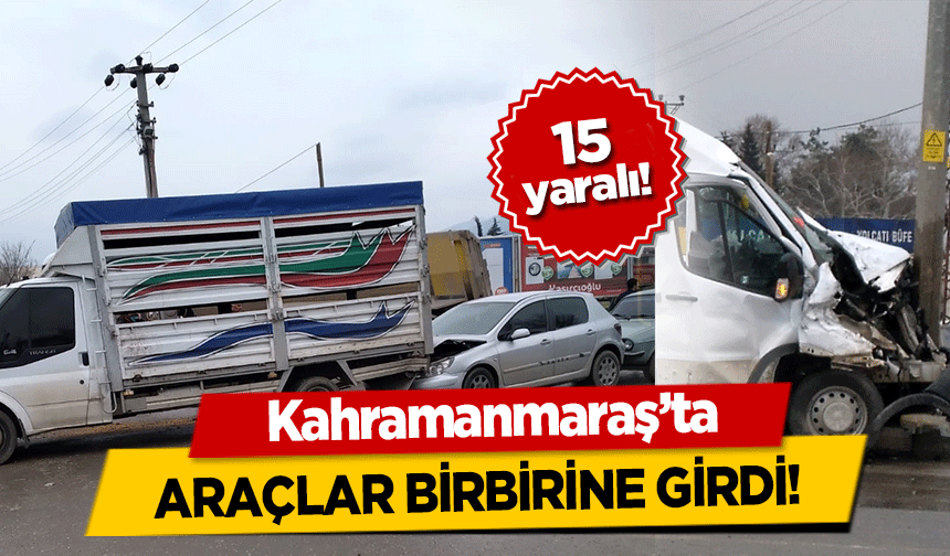 Kahramanmaraş'ta 15 kişi yaralandı!