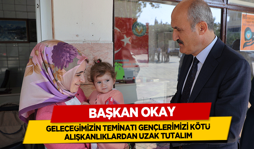 Başkan Okay, ‘Geleceğimizin Teminatı Gençlerimizi Kötü Alışkanlıklardan Uzak Tutalım’