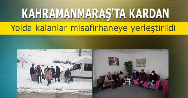 Kahramanmaraş'ta kardan yolda kalanlar misafirhaneye yerleştirildi