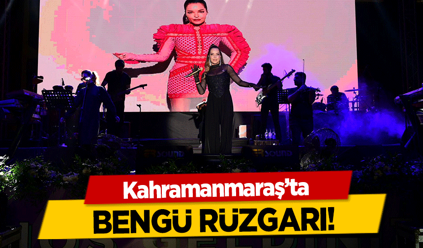 Kahramanmaraş’ta Bengü Rüzgarı!
