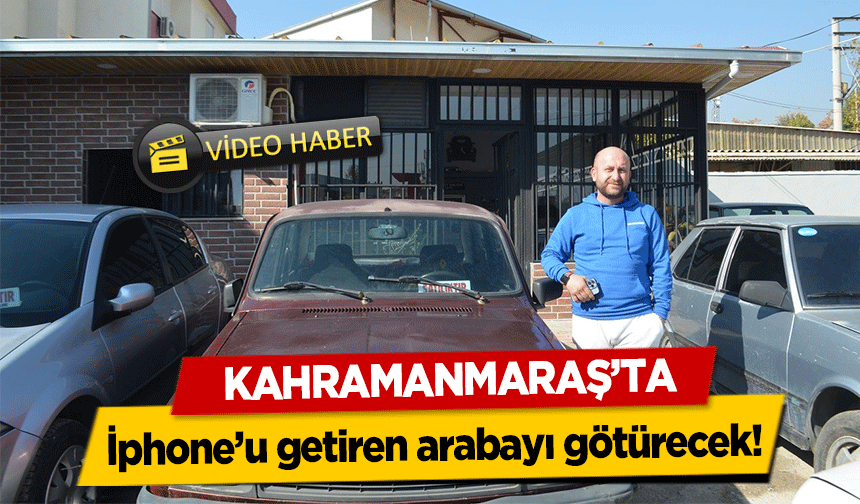 Kahramanmaraş’ta İphone’u getiren arabayı götürecek!