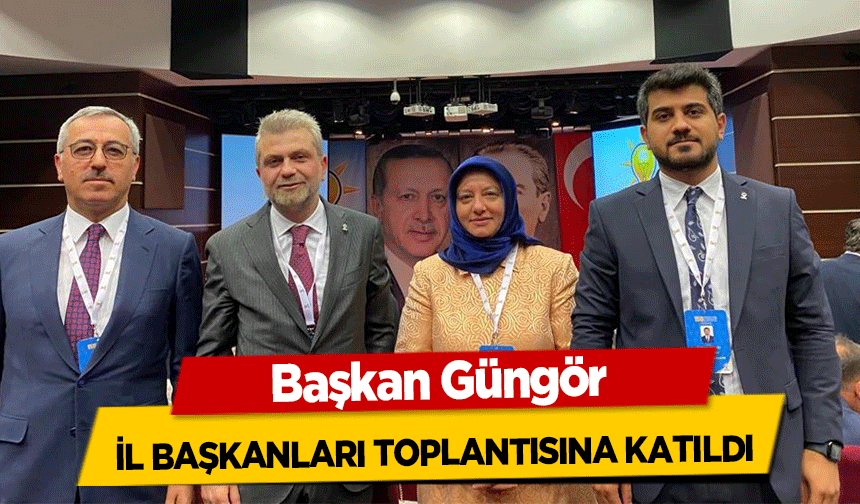Başkan Güngör il başkanları toplantısına katıldı