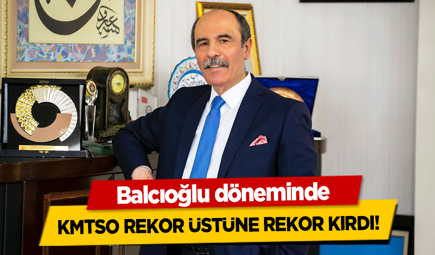 Balcıoğlu döneminde KMTSO rekor üstüne rekor kırdı!
