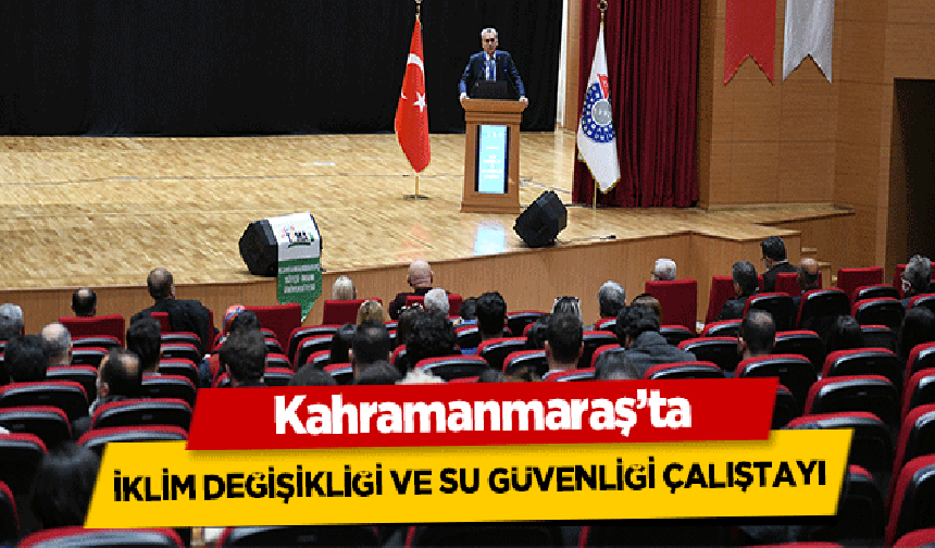 Kahramanmaraş’ta İklim Değişikliği ve Su Güvenliği Çalıştayı