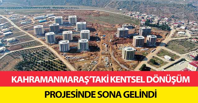 Kahramanmaraş’taki kentsel dönüşüm projesinde sona gelindi