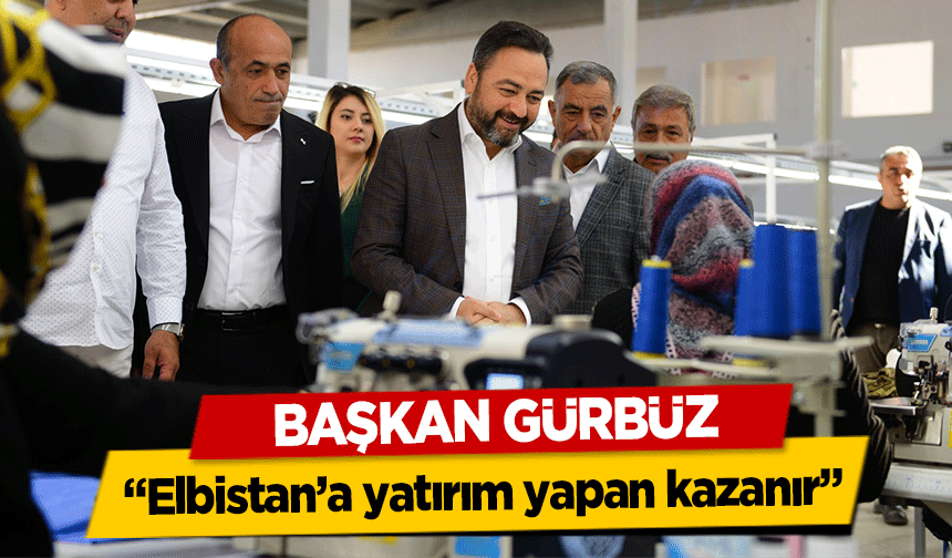 Başkan Gürbüz, ‘Elbistan’a yatırım yapan kazanır’
