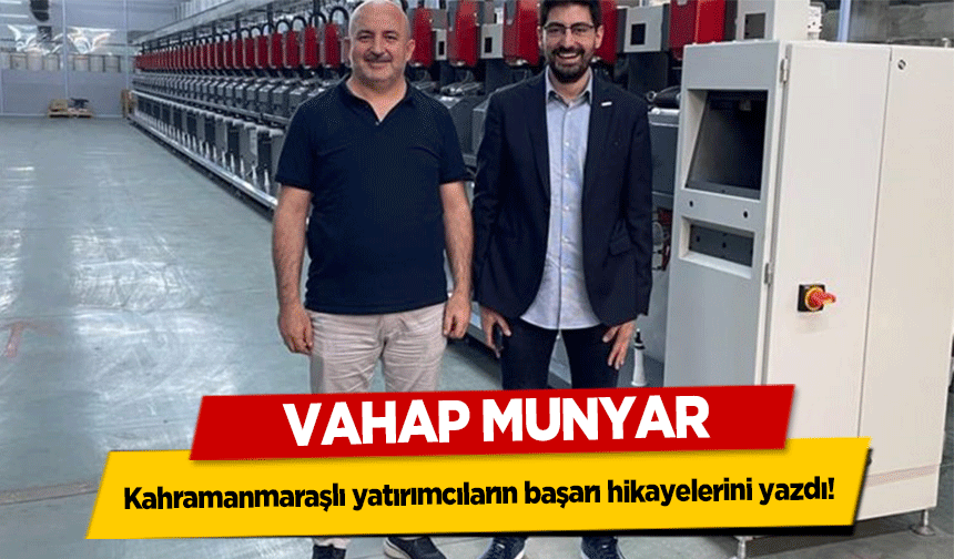 Vahap Munyar, Kahramanmaraşlı yatırımcıların başarı hikayelerini yazdı!