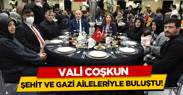 Vali Coşkun, şehit ve gazi aileleriyle buluştu!