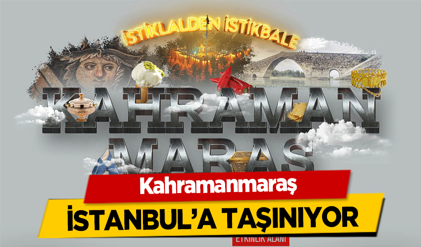 Kahramanmaraş İstanbul’a taşınıyor