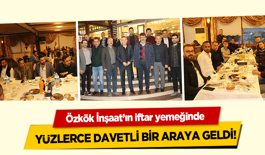 Özkök İnşaat’ın iftar yemeğinde yüzlerce davetli bir araya geldi!