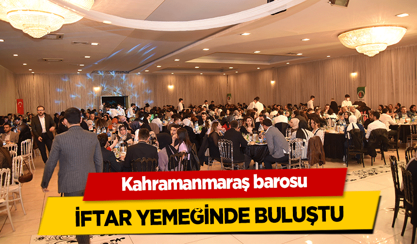 Kahramanmaraş barosu iftar yemeğinde buluştu