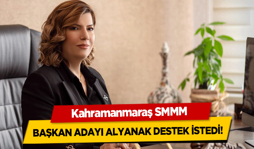Kahramanmaraş SMMM başkan adayı Alyanak destek istedi!