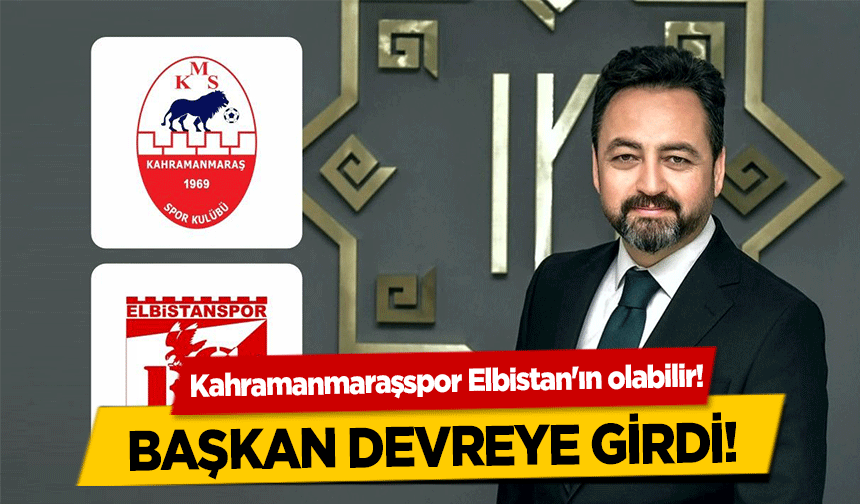 Kahramanmaraşspor Elbistan'ın olabilir! Başkan devreye girdi!