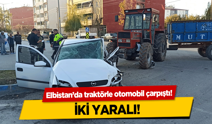 Elbistan’da traktörle otomobil çarpıştı! 2 yaralı