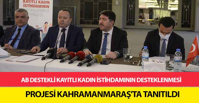 AB Destekli Kayıtlı Kadın İstihdamının Desteklenmesi Projesi Kahramanmaraş'ta tanıtıldı