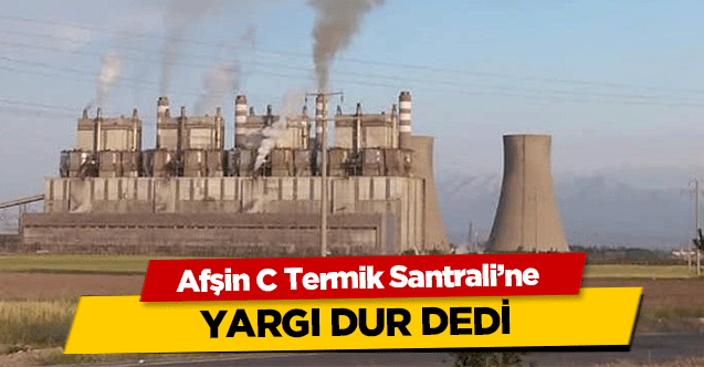 Afşin C Termik Santrali’ne yargı dur dedi