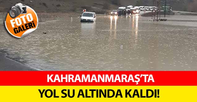 Kahramanmaraş’ta yol su altında kaldı! Araçlar mahsur kaldı