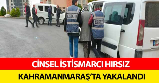 Cinsel istismarcı hırsız Kahramanmaraş’ta yakalandı