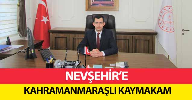 Nevşehir’e Kahramanmaraşlı kaymakam