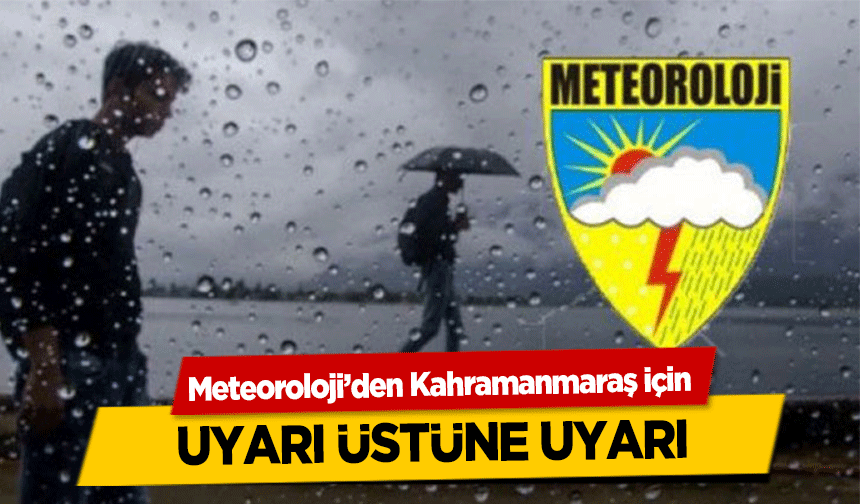 Meteoroloji’den Kahramanmaraş için uyarı üstüne uyarı