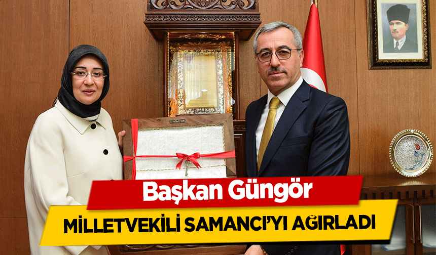 Başkan Güngör Milletvekili Samancı’yı Ağırladı