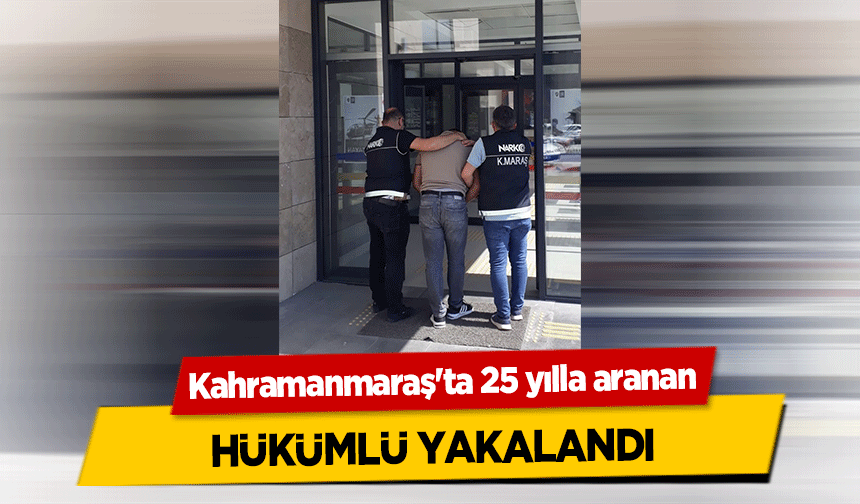 Kahramanmaraş'ta 25 yılla aranan hükümlü yakalandı