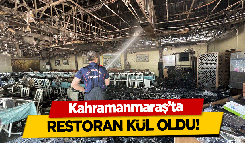 Kahramanmaraş’ta restoran kül oldu!