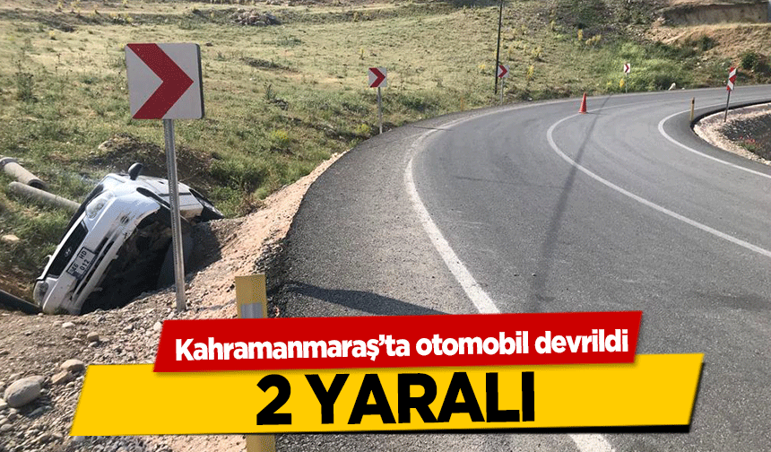 Kahramanmaraş’ta otomobil devrildi! 2 Yaralı
