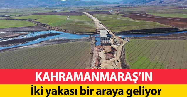 Kahramanmaraş’ın iki yakası bir araya geliyor!