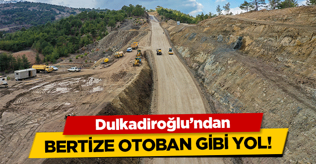 Dulkadiroğlu’ndan Bertize otoban gibi yol!