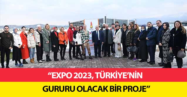  ‘Expo 2023, Türkiye’nin gururu olacak bir proje’