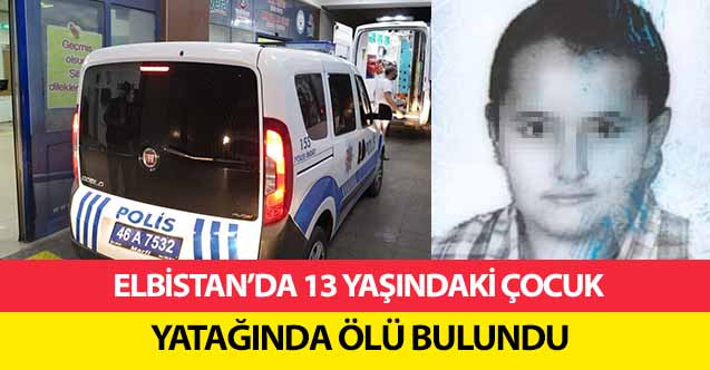Elbistan’da 13 Yaşındaki Çocuk Yatağında Ölü Bulundu