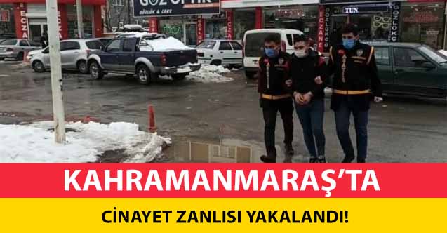Kahramanmaraş’ta cinayet zanlısı yakalandı!