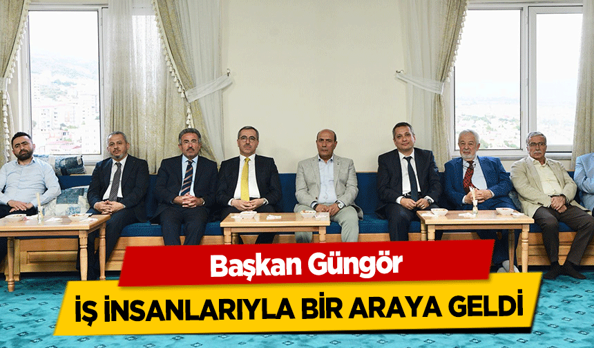 Başkan Güngör iş insanlarıyla bir araya geldi