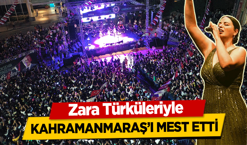 Zara Türküleriyle Kahramanmaraş’ı mest etti